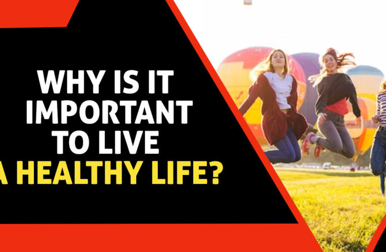 Why is it Important to Live a Healthy life?