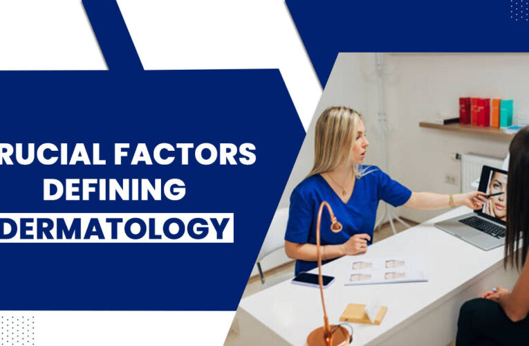 Crucial Factors Defining Dermatology