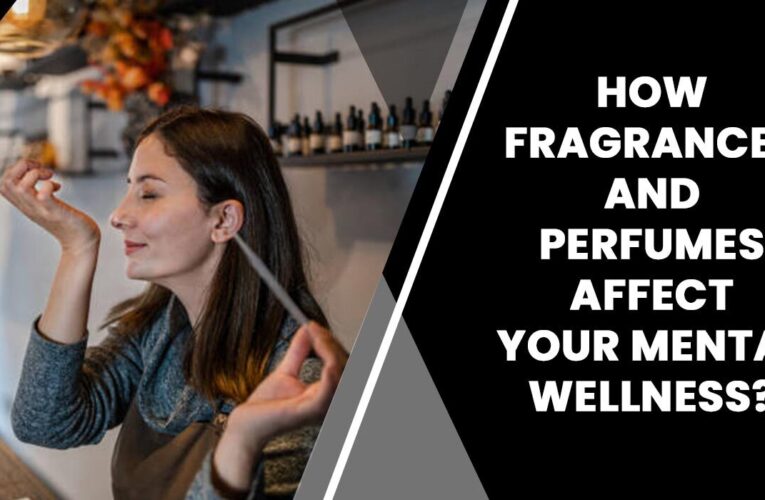 How do Fragrances and Perfumes Affect Your Mental Wellness?