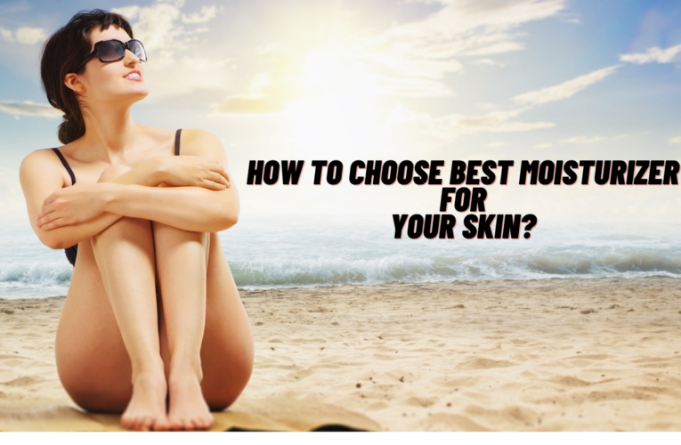 How To Choose Best Moisturizer For Your Skin? Tips